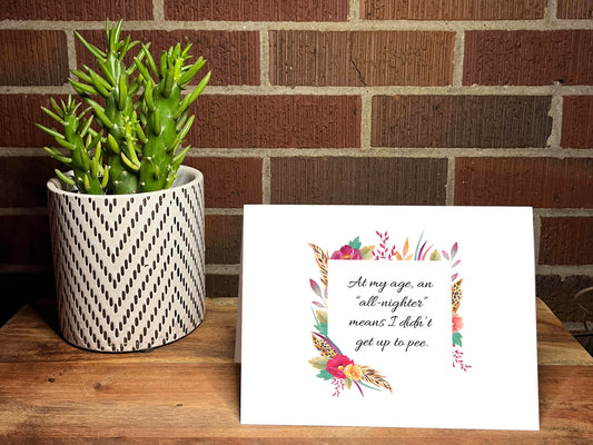At My Age An All-Nighter Means I Didn't Get Up To Pee Snarky Card
