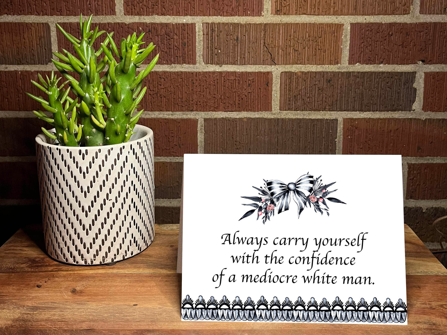 Always Carry Yourself With The Confidence Of A Mediocre White Man Snarky Card