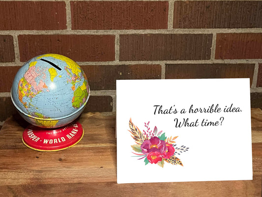 That's A Horrible Idea. What Time? Snarky Card