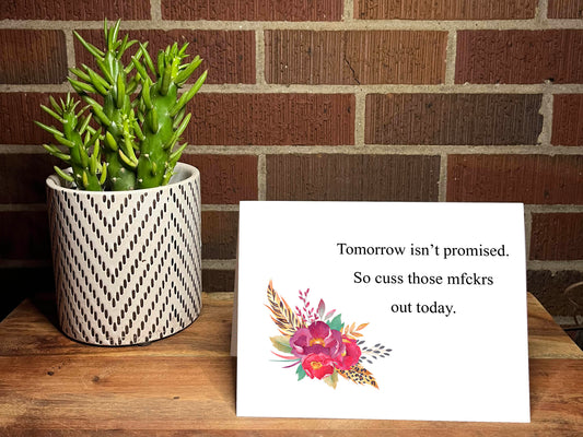 Tomorrow Isn't Promised So Cuss Those Mfkrs Out Today Snarky Card