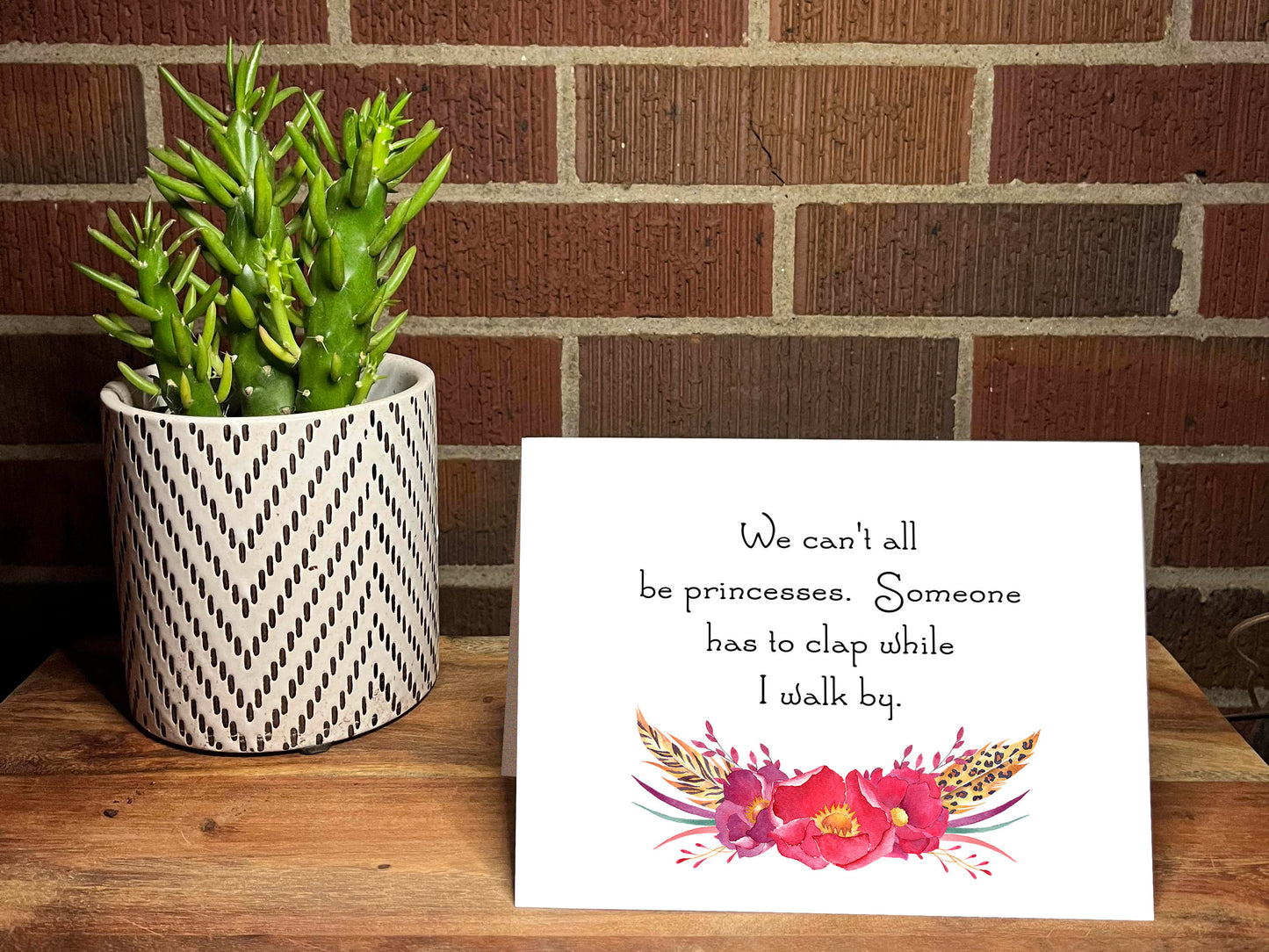 We Can't All Be Princesses. Someone Has To Clap While I Walk By Snarky Card