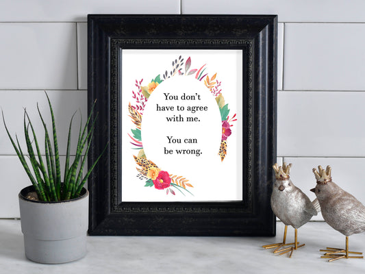 You Don't Have To Agree With Me.  You Can Be Wrong. Snarky Art Print