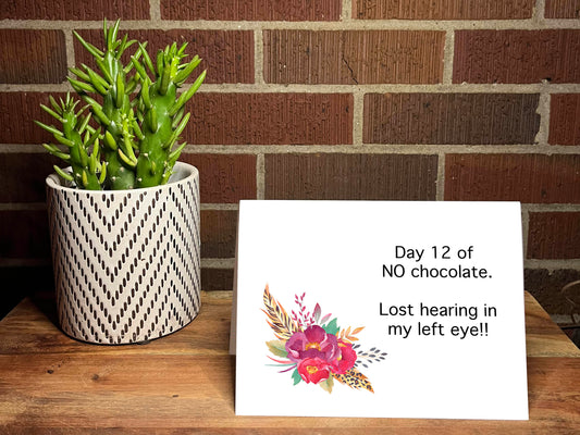 Day 12 Of No Chocolate.  Lost Hearing In My Left Eye!! Snarky Card