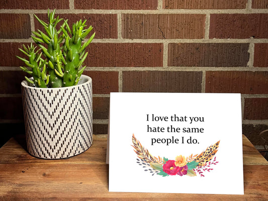 I Love That You Hate the Same People I Do Snarky Card