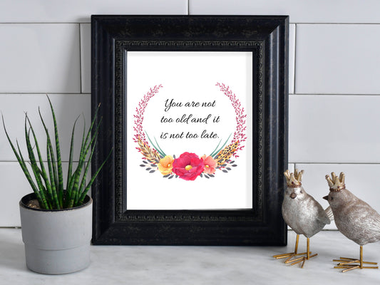 You Are Not Too Old And It Is Not Too Late Snarky Motivational Art Print