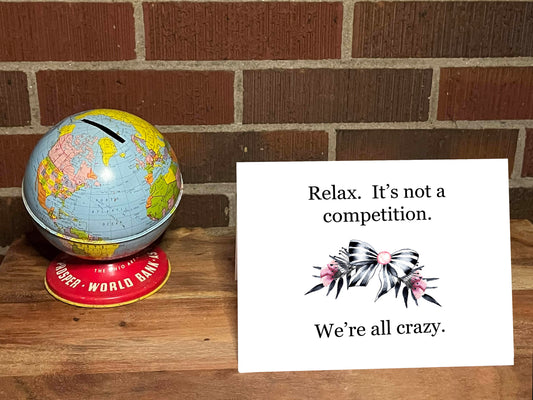 Relax.  It's Not A Competition.  We're All Crazy.  Snarky Card